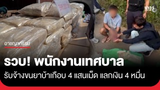 งามไส้! พนักงานเทศบาลผันตัวขนยานรกเกือบ 4 แสนเม็ด สารภาพได้เงินค่าจ้างครั้งละ...