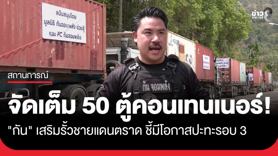 "กัน จอมพลัง" มอบตู้คอนเทนเนอร์กว่า 50 ตู้ ป้องรั้วชายแดนตราด ชี้มีโอกาสปะทะรอบ 3 