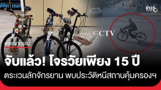 จับแล้ว! โจรวัยเพียง 15 ปี ลักจักรยาน พบประวัติหนีสถานคุ้มครองฯ...