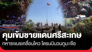 คุมเข้มชายแดนศรีสะเกษ พบทหารเขมรเคลื่อนไหว โดรนบินวนภูมะเขือ