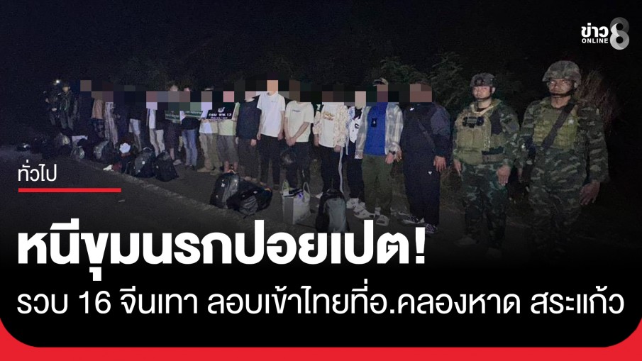 กองกำลังบูรพา รวบ 16 จีนเทา หนีขุมนรกปอยเปต! ยึดมือถือ 266 เครื่อง ซุกป่าสระแก้วหวังหนีกลับบ้านเกิด