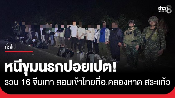 กองกำลังบูรพา รวบ 16 จีนเทา หนีขุมนรกปอยเปต! ยึดมือถือ 266 เครื่อง ซุกป่าสระแก้วหวังหนีกลับบ้านเกิด