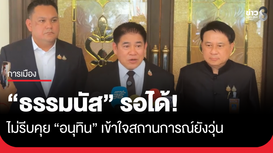 "ธรรมนัส" รอได้! ไม่รีบคุย "อนุทิน" เหตุสถานการณ์ยังวุ่น