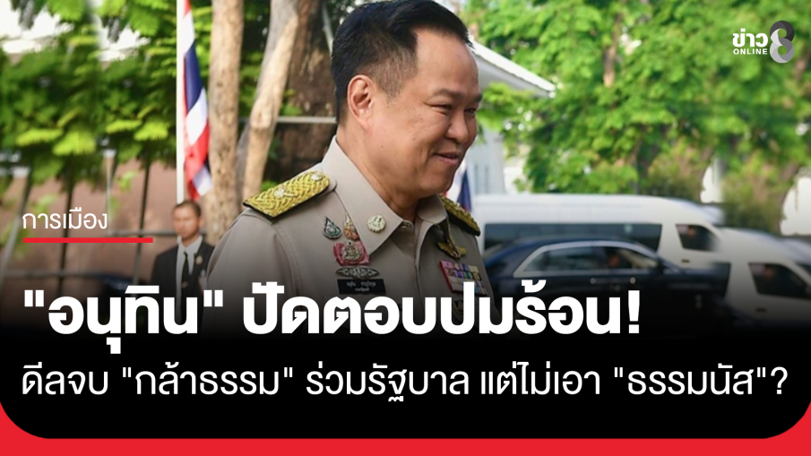 "อนุทิน" ปัดตอบปมร้อน! ดีลจบ "กล้าธรรม" ร่วมรัฐบาล แต่ไม่เอา "ธรรมนัส"?...