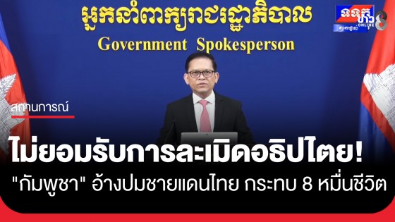 "กัมพูชา" แถลงย้ำ! ไม่ยอมรับการละเมิดอธิปไตยปมชายแดนไทย อ้างกระทบ 8 หมื่นชีวิต