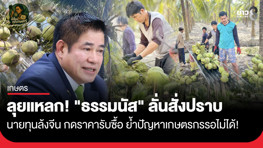 ​ลุยแหลก! "ธรรมนัส" ลั่นสั่งปราบนายทุนล้งจีน กดราคารับซื้อ ย้ำปัญหาเกษตรกรรอไม่ได้! ส่ง "พญานาคราช" ทลายล้งจีนกดราคามะพร้าว