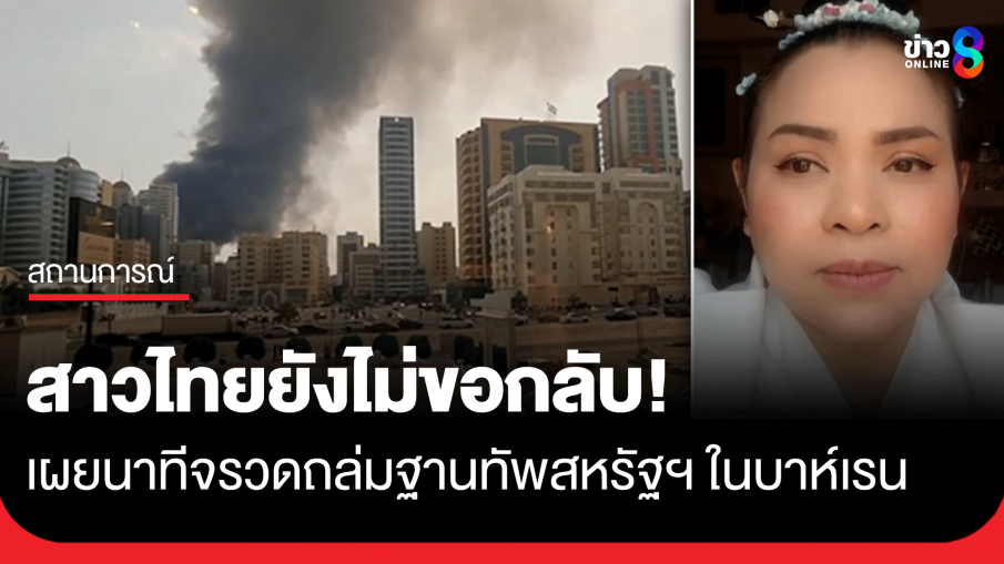 เปิดใจ! สาวไทยนาทีจรวดถล่มฐานทัพสหรัฐฯ ในบาห์เรน ยังไม่ขอกลับ เชื่ออิหร่านแยกแยะเป้าหมาย