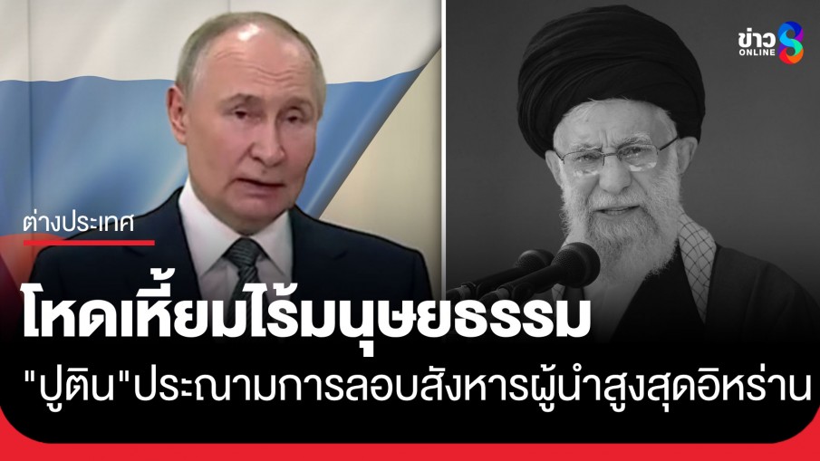 "ปูติน" ประณามการลอบสังหาร "ผู้นำสูงสุดอิหร่าน" ชี้เป็นการกระทำที่โหดเหี้ยมไร้มนุษยธรรม