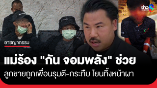 แม่ร้อง "กัน จอมพลัง" ช่วย ลูกชายถูกเพื่อนรุมตี-กระทืบ...