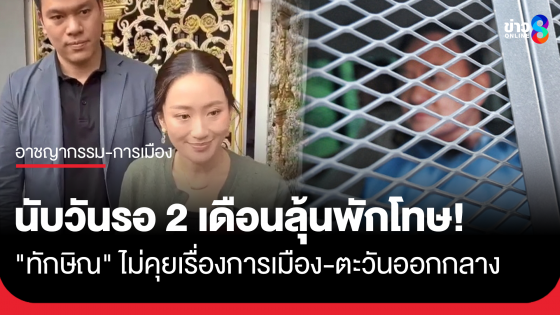 "แพทองธาร" เยี่ยม "ทักษิณ" เผยคุณพ่อสบายดี ครอบครัวนับวันรออีก 2 เดือน จะได้พักโทษ
