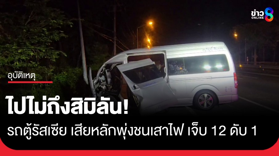 เศร้า! นทท.รัสเซียไปไม่ถึงสิมิลัน รถตู้เสียหลักพุ่งชนเสาไฟ เหล็กกั้นแทงทะลุรถ เจ็บระนาว ดับ 1