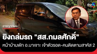 ลอบยิง! "สส.กมลศักดิ์" พรรคประชาชาติ หน้าบ้านพัก อ.บาเจาะ...