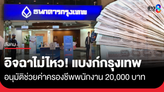 อิจฉาไม่ไหว! แบงก์กรุงเทพ ช่วยค่าครองชีพ พนง. 20,000