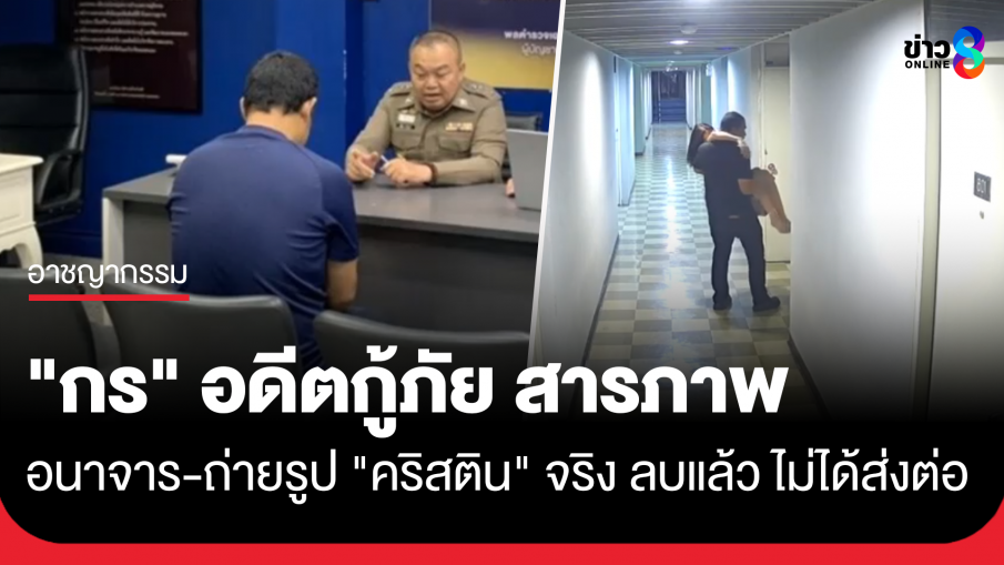 "กร" อดีตกู้ภัย สารภาพอนาจาร-ถ่ายรูป "คริสติน" อ้างลบภาพแล้ว ไม่ได้ส่งต่อ