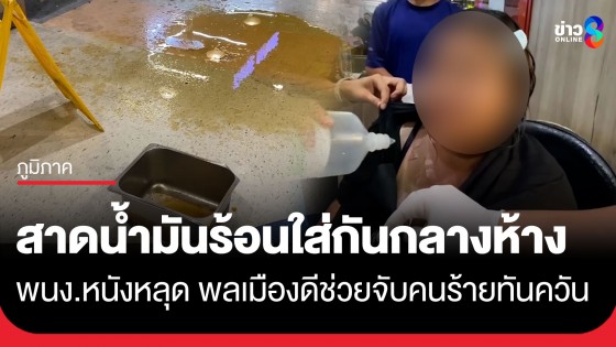 เดือด! สาวสาดน้ำมันร้อน ๆ ใส่เพื่อนกลางห้าง ทำเจ็บหนัก-แผ่นหลังหนังหลุด พลเมืองดีช่วยจับคนร้ายทันควัน