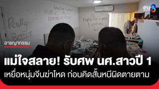 แม่ใจสลาย! รับศพ นศ.สาวปี 1 เหยื่อหนุ่มจีนฆ่าหมกห้องน้ำ...