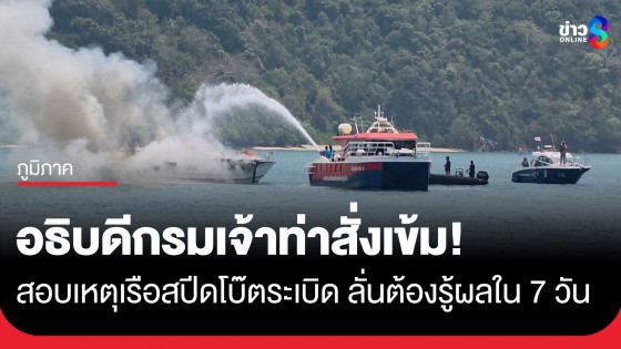 อธิบดีกรมเจ้าท่าสั่งเข้ม! สอบเหตุเรือสปีดโบ๊ตระเบิด ที่จ.ภูเก็ต ลั่นต้องรู้ผลใน 7 วัน ป้องกันซ้ำรอย