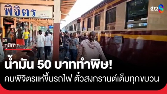 น้ำมันแพงพ่นพิษ! คนพิจิตรแห่ขึ้นรถไฟคึกคัก หลังดีเซลพุ่ง 50 บาท ประหยัดกว่าขับรถเองหลายเท่า