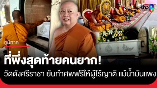 ที่พึ่งสุดท้ายคนยาก! วัดดังศรีราชา ยืนหยัดทำศพฟรีให้ผู้ไร้ญาติ แม้ต้องสู้กับวิกฤตน้ำมันแพง