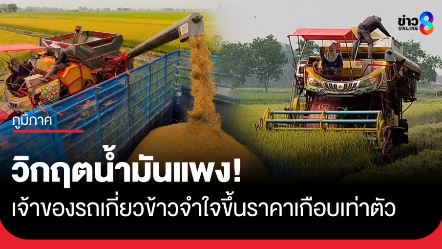 วิกฤตน้ำมันแพง! เจ้าของรถเกี่ยวข้าวจำใจขึ้นราคาเกือบเท่าตัว