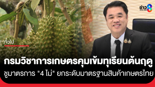 "กรมวิชาการเกษตร" คุมเข้มทุเรียนต้นฤดู ชูมาตรการ "4...