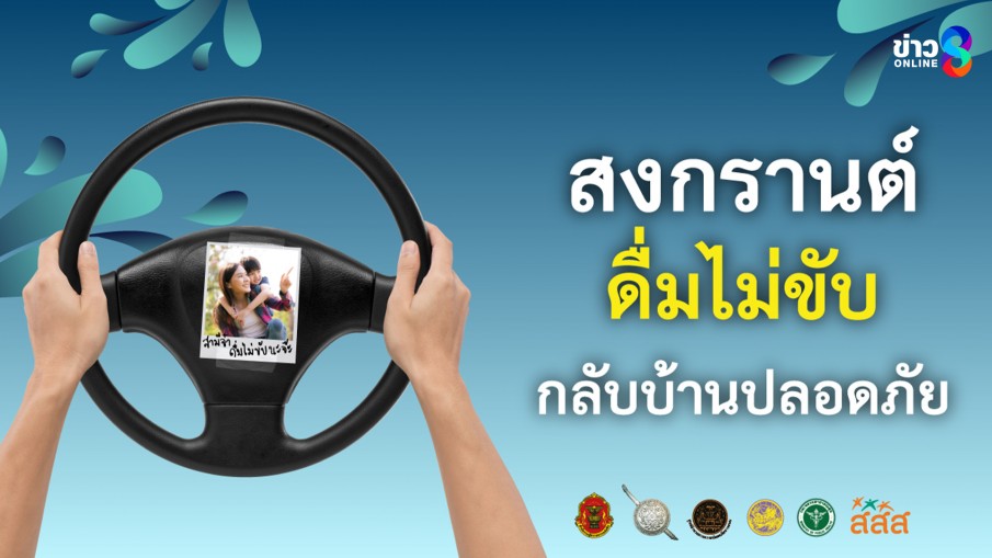 สงกรานต์นี้ ดื่มไม่ขับ... เพราะการ "กลับบ้าน" ที่มีความหมาย คือการกลับไปให้ถึงหน้าประตูบ้านอย่างปลอดภัย