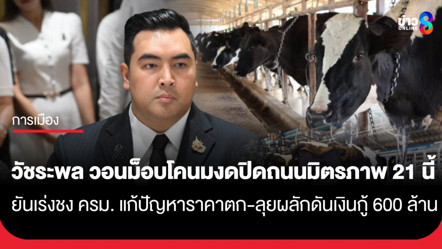 "วัชระพล" วอนม็อบโคนมงดปิดถนนมิตรภาพ 21 นี้ ยันเร่งชง ครม. แก้ปัญหาราคาตก-ลุยผลักดันเงินกู้ 600 ล้าน