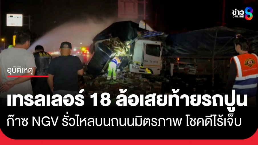 เทรลเลอร์ 18 ล้อชนท้ายรถปูนจอดเสียข้างทาง ทำก๊าซ NGV รั่วไหล บนถนนมิตรภาพ