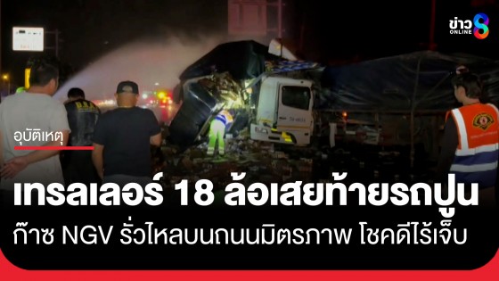 เทรลเลอร์ 18 ล้อชนท้ายรถปูนจอดเสียข้างทาง ทำก๊าซ NGV รั่วไหล บนถนนมิตรภาพ