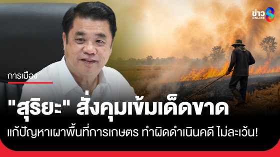"สุริยะ" สั่งคุมเข้มเด็ดขาด แก้ปัญหาเผาพื้นที่การเกษตร ทำผิดดำเนินคดี ไม่ละเว้น!