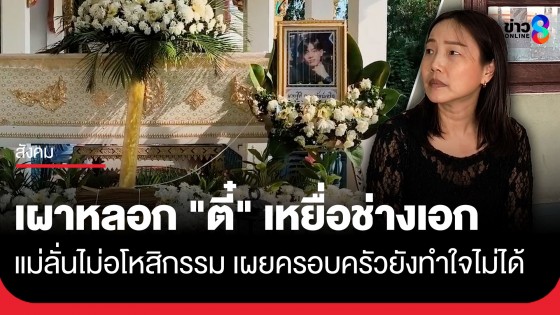 เผาหลอก "ตี๋" เหยื่อช่างเอก แม่ลั่นไม่อโหสิกรรม ครอบครัวยังทำใจไม่ได้ ตร.จ่อเพิ่มข้อหาหนักหากผลชันสูตรมัด