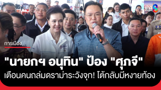 "นายกฯ อนุทิน" ป้อง "ศุภจี" เตือนระวังจุก เห็นพี่แต๋มเงียบๆ หากออกมาโต้หงายท้องทุกราย