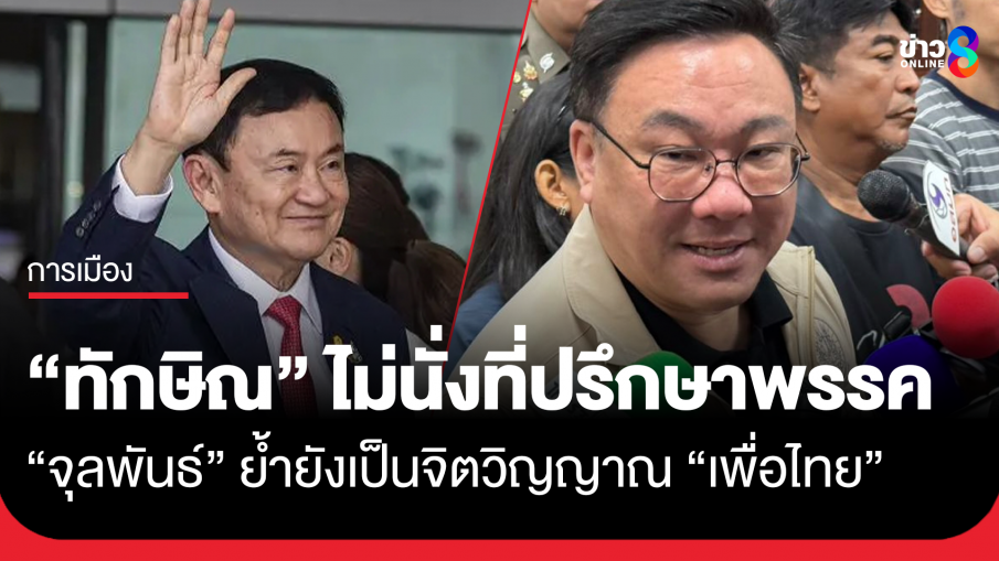 "จุลพันธ์" ยัน "ทักษิณ" ยังเป็นจิตวิญญาณของพรรคเพื่อไทย แต่จะไม่นั่งที่ปรึกษาพรรคหลังได้รับการพักโทษ 