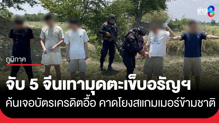 สกัดจับชาวจีน 5 ราย ลอบเข้าไทย ค้นตัวเจอบัตรเครดิต 20 ใบ คาดโยงสแกมเมอร์ข้ามชาติ