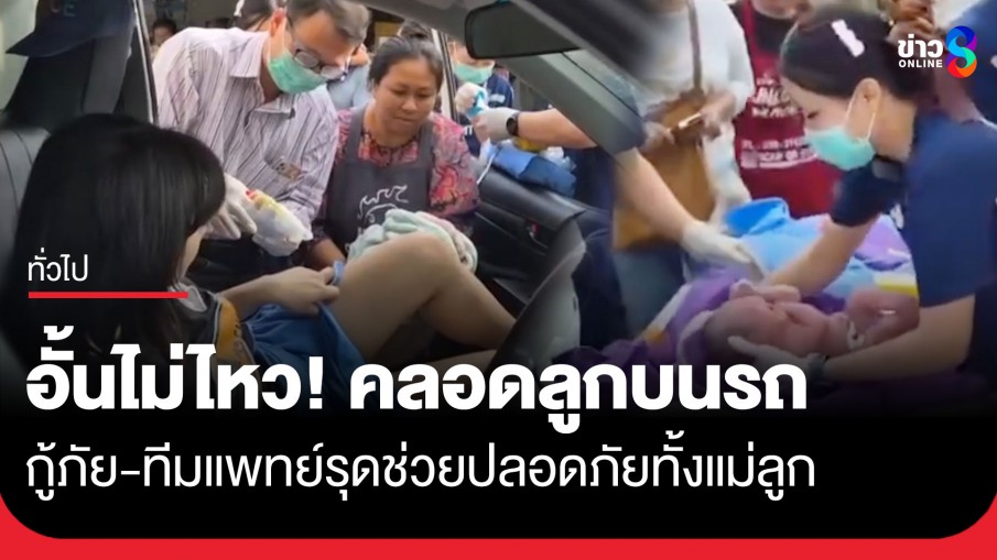 สาวท้องแก่สุดกลั้น คลอดลูกสาวบนรถส่งอาหารสดที่ศรีราชา กู้ภัย-ทีมแพทย์รุดช่วยปลอดภัยทั้งแม่ลูก