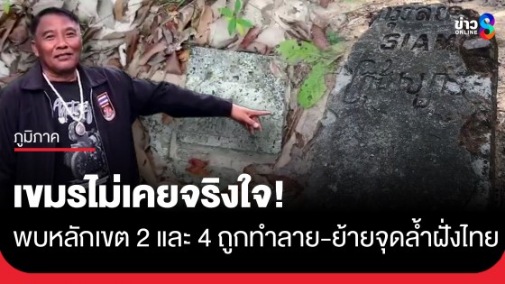 พบหลักเขตแดน 2 และ 4 ถูกทำลาย-เคลื่อนย้าย สะท้อนเขมรไม่เคยจริงใจตั้งแต่อดีต
