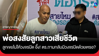 พ่อสงสัยลูกสาวเสียชีวิต ลูกเขยไม่ให้วงจรปิด อึ้ง!...