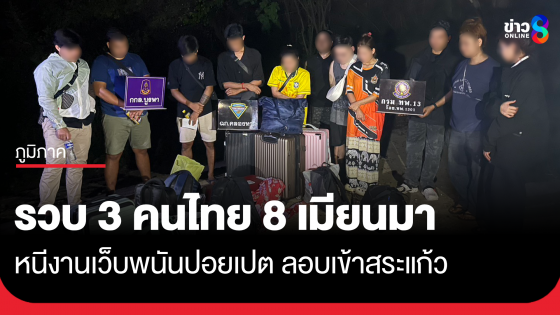 รวบ 3 คนไทย 8 เมียนมา หนีงานเว็บพนันปอยเปต ลอบเข้าสระแก้ว