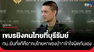 ทบ. แจงปมทหารกัมพูชาถือปืนไล่ยิงชาวบ้านที่บุรีรัมย์ เกิดจาก "ความเข้าใจผิด"...