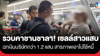 รวบคาชานชาลา! เซลล์สาวแสบ ฉกเงินบริษัทกว่า 1.2 แสน สารภาพเอาไปใช้หนี้...