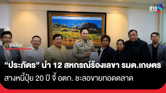 "ประภัตร" นำ 12 สหกรณ์ร้องเลขานุการรัฐมนตรีเกษตร สางหนี้ปุ๋ย 20 ปี จี้ อตก. ชะลอขายทอดตลาด