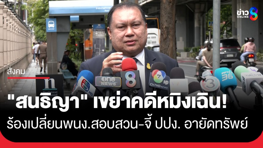 "สนธิญา" ร้อง ผบ.ตร. เปลี่ยนพนักงานสอบสวนคดี "หมิงเฉิน" - จี้ ปปง. พิจารณายึดทรัพย์