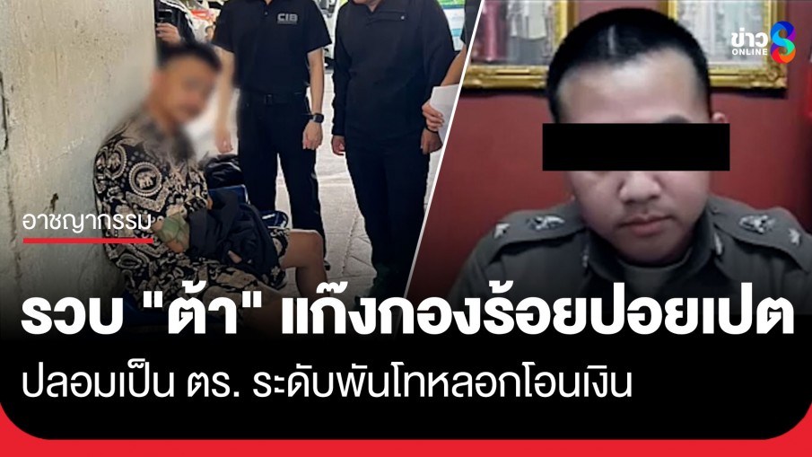 CIB รวบ "ต้า" พันโทคอลเซ็นเตอร์ "แก๊งกองร้อยปอยเปต" วิดีโอคอลหลอกเหยื่อโอนเงิน ขณะเตรียมตัวกลับไปทำงานกัมพูชา