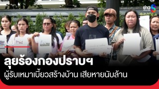 ผู้เสียหายกว่า 20 ราย ร้องกองปราบ เอาผิดผู้รับเหมารับเงินสร้างบ้านแต่ไม่ทำ...