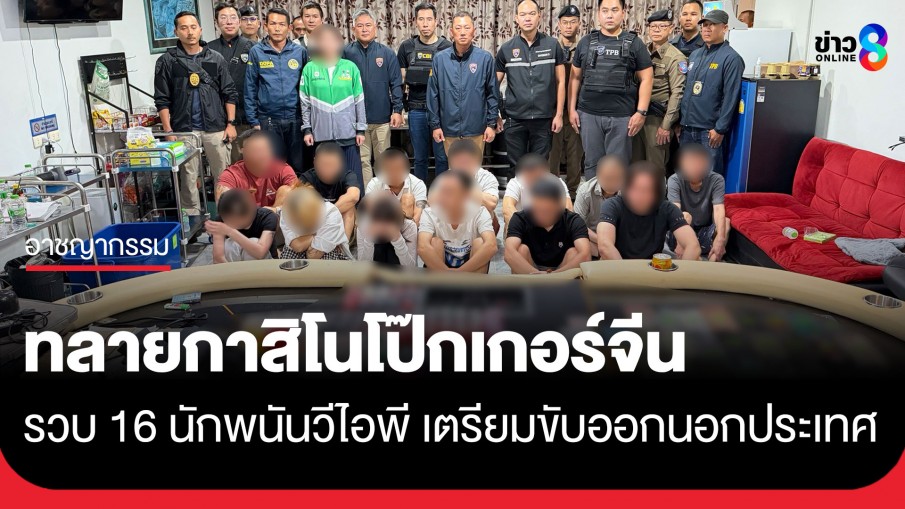 ตำรวจทลายกาสิโนโป๊กเกอร์จีนวีไอพี กลางเมืองพัทยา รวบผู้เล่น 16 ราย จ่อถอนวีซ่า-เนรเทศพ้นไทย