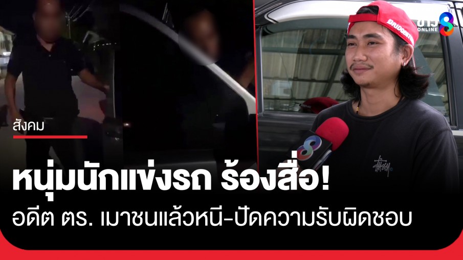หนุ่มนักแข่งรถ ร้องสื่อ! อดีต ตร. เมาอ้างเป็น ผกก. ชนแล้วหนี-ปัดความรับผิดชอบ