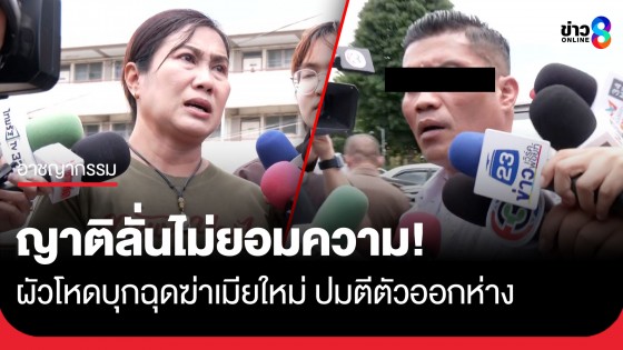 ครอบครัว ผู้เสียชีวิตรับไม่ได้ ลั่นผัวโหด ใจหมา ยืนยันดำเนินคดีให้ถึงที่สุด