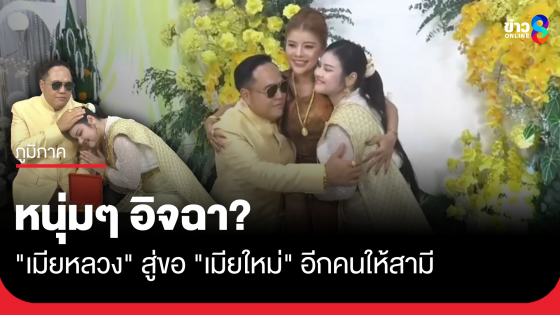 หนุ่มๆ อิจฉา? "เมียหลวง" ยกขันหมาก-สินสอด แต่งเมียอีกคนให้สามี