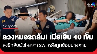 ตำรวจบุกจับผัวโหดคา รพ. หลังใช้ไม้เบสบอลตีเมียหัวแบะเย็บ 40 เข็ม...