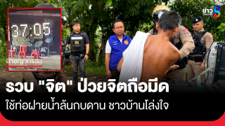 รวบแล้ว! ชายป่วยจิตถือมีด ที่ถูกผู้ใหญ่วัฒน์ถีบกระเด็น ใช้ท่อฝายน้ำล้นกบดาน